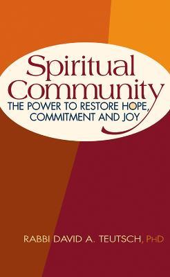 Spiritual Community: The Power to Restore Hope, Commitment and Joy - David A. Teutsch - cover