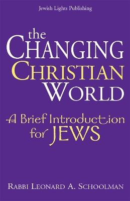 The Changing Christian World: A Brief Introduction for Jews - Leonard A. Schoolman - cover