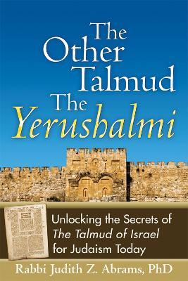 The Other Talmud-The Yerushalmi: Unlocking the Secrets of The Talmud of Israel for Judaism Today - Judith Z. Abrams - cover