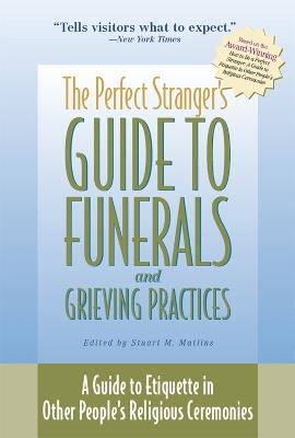 The Perfect Stranger's Guide to Funerals and Grieving Practices: A Guide to Etiquette in Other People's Religious Ceremonies - cover