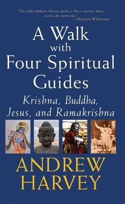 Walk with Four Spiritual Guides: Krishna, Buddha, Jesus and Ramakrishna - Andrew Harvey - cover