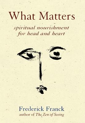 What Matters: Spiritual Nourishment for Head and Heart - Frederick Franck - cover