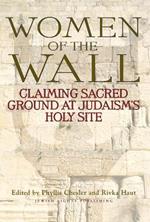 Women of the Wall: Claiming Sacred Ground at Judaism's Holy Site