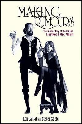 Making Rumours: The Inside Story of the Classic Fleetwood Mac Album - Ken Caillat,Steve Stiefel - cover