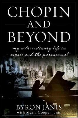 Chopin and Beyond: My Extraordinary Life in Music and the Paranormal - Byron Janis - cover