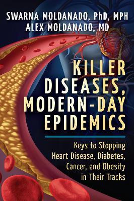 Killer Diseases, Modern-Day Epidemics: Keys to Stopping Heart Disease, Diabetes, Cancer, and Obesity in Their Tracks - Swarna Moldanado,Alex Moldanado - cover