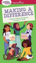 A Smart Girl's Guide: Making a Difference: Using Your Talents and Passions to Change the World
