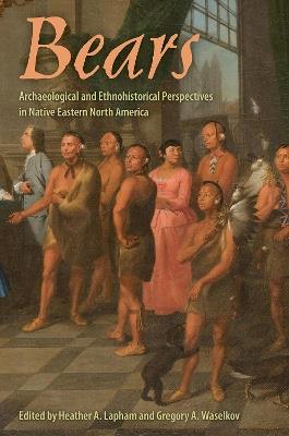 Bears: Archaeological and Ethnohistorical Perspectives in Native Eastern North America - cover