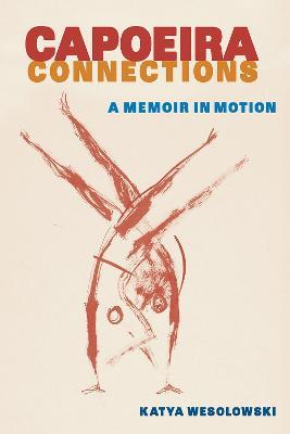 Capoeira Connections: A Memoir in Motion - Katya Wesolowski - cover