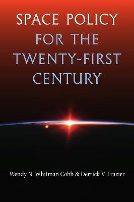 Space Policy for the Twenty-First Century - Wendy N. Whitman Cobb,Derrick V. Frazier - cover