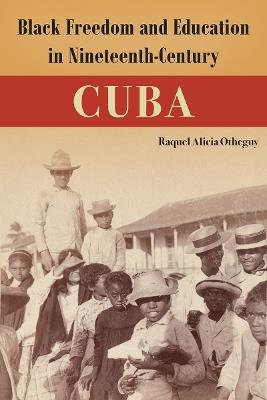 Black Freedom and Education in Nineteenth-Century Cuba - Raquel Alicia Otheguy - cover