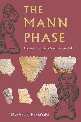 The Mann Phase: Hopewell Culture in Southwestern Indiana - Michael Strezewski - cover