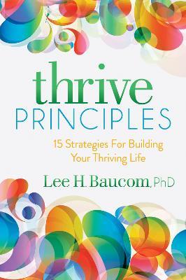 Thrive Principles: 15 Strategies For Building Your Thriving Life - Lee H. Baucom - cover