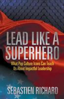 Lead Like a Superhero: What Pop Culture Icons Can Teach Us About Impactful Leadership - Sebastien Richard - cover