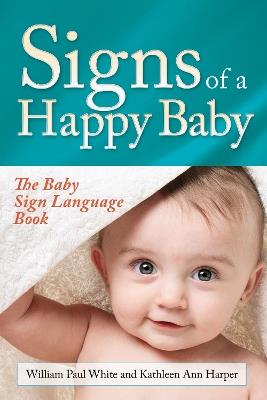 Signs of a Happy Baby: The Baby Sign Language Book - William Paul White,Kathleen Ann Harper - cover