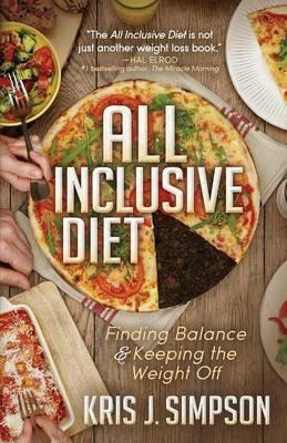 All Inclusive Diet: Finding Balance & Keeping the Weight Off - Kris J. Simpson - cover