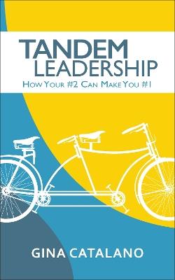 Tandem Leadership: How Your #2 Can Make You #1 - Gina Catalano - cover