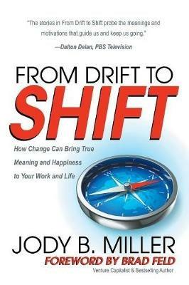 From Drift to Shift: How Change Brings True Meaning and Happiness to Your Work and Life - Jody B. Miller - cover