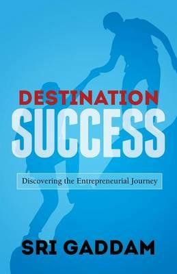 Destination Success: Discovering the Entrepreneurial Journey - Sri Gaddam - cover