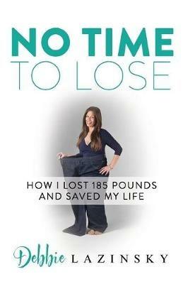 No Time to Lose: How I Lost 185 Pounds and Saved My Life - Debbie Lazinsky - cover