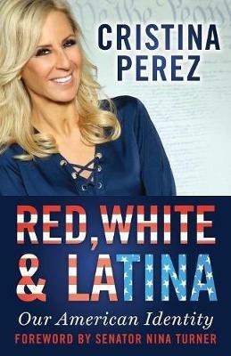 Red, White and Latina: Our American Identity - Cristina Perez - cover