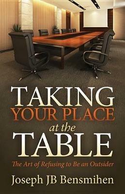 Taking Your Place at the Table: The Art of Refusing to Be an Outsider - Joseph JB Bensmihen - cover