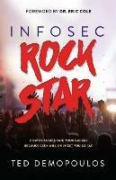 Infosec Rock Star: How to Accelerate Your Career Because Geek Will Only Get You So Far - Ted Demopoulos - cover