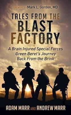 Tales From the Blast Factory: A Brain Injured Special Forces Green Beret's Journey Back From the Brink - Andrew Marr,Adam Marr - cover