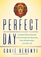 Perfect Day: An Entrepreneur's Guide to Curing Lifestyle Deficit Disorder and Reclaiming Your Business, Your Relationships, and Your Life