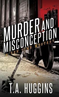 Murder and Misconception: A Ben Time Mystery - T.A. Huggins - cover