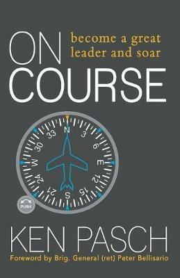 On Course: Become a Great Leader & Soar! - Ken Pasch - cover