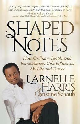Shaped Notes: How Ordinary People with Extraordinary Gifts Influenced My Life and  Career - Larnelle Harris - cover
