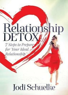 Relationship Detox: 7 Steps to Prepare for Your Ideal Relationship - Jodi Schuelke - cover