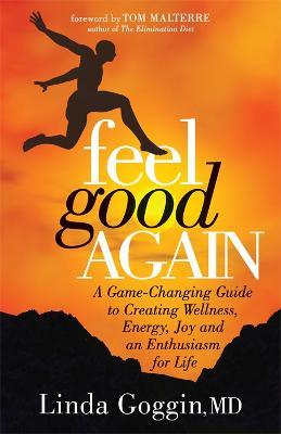 Feel Good Again: A Game-Changing Guide to Creating Wellness, Energy, Joy and an  Enthusiasm for Life - Linda Goggin - cover