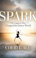 The Spark: The Legacy that Changed the Dance World - Cheryl Ale - cover