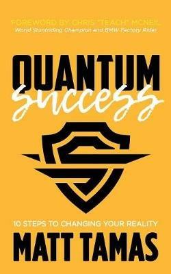 Quantum Success: 10 Steps to Changing Your Reality - Matt Tamas - cover