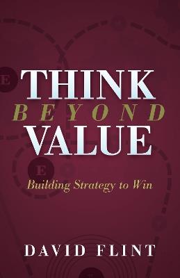 Think Beyond Value: Building Strategy to Win - David Flint - cover