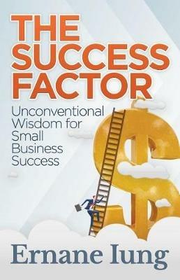 The Success Factor: Unconventional Wisdom for Small Business Success - Ernane Iung - cover