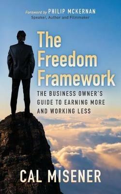 The Freedom Framework: The Business Owner's Guide to Earning More and Working Less - Cal Misener - cover