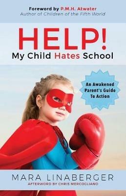 HELP! My Child Hates School: An Awakened Parent's Guide To Action - Mara Linaberger - cover