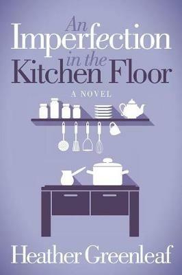 An Imperfection in the Kitchen Floor - Heather Greenleaf - cover