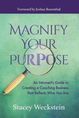 Magnify Your Purpose: An Introvert's Guide to Creating a Coaching Business that Reflects Who You Are - Stacey Weckstein - cover