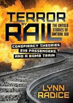 Terror by Rail: Conspiracy Theories, 238 Passengers, and a Bomb Train-the Untold Stories of Amtrak 188