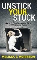 Unstick your Stuck: How to Find Your Passion, Gain Clarity, and Play Bigger in Your Life - Melissa S. Morrison - cover