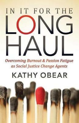 In It For the Long Haul: Overcoming Burnout and Passion Fatigue as Social Justice Change Agents - Kathy Obear - cover