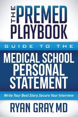 The Premed Playbook: Guide to the Medical School Personal Statement: Write Your Best Story. Secure Your Interview. - Ryan Gray - cover