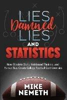Lies, Damned Lies and Statistics: How Obsolete Stats, Hidebound Thinking, and Human Bias Create College Football Controversies - Mike Nemeth - cover