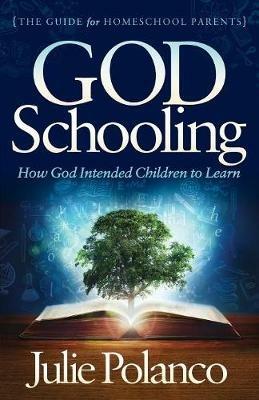 God Schooling: How God Intended Children to Learn - Julie Polanco - cover