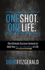 OneShot. OneLife. (R): The Ultimate Success Formula to Help You Win At Anything In Life