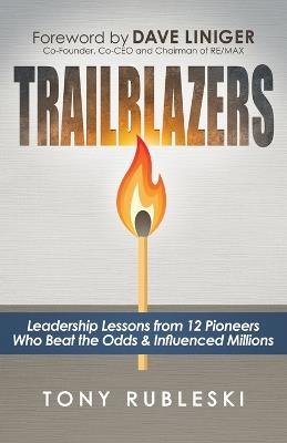 Trailblazers: Leadership Lessons from 12 Thought Leaders Who Beat the Odds and Influenced Millions - Tony Rubleski - cover